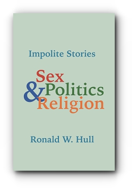 Impolite Stories: Sex, Religion & Politics by Ronald W. Hull