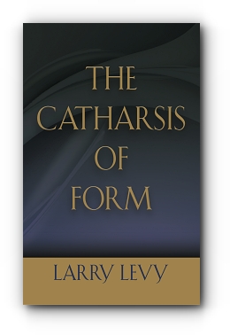 The Catharsis of Form by Larry Levy