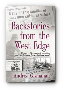 Backstories from the West Edge: 40 years of Adventures and Journalism on Northern California's Coast [aka QuirkUtopia] by Andrea Granahan