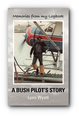 MEMORIES FROM MY LOGBOOK: A Bush Pilot's Story by Lynn Wyatt