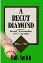 A Recut Diamond: Baseball's Transition Into The Free Agent Era (1965-1976) by Bob Smith