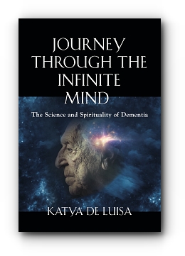 JOURNEY THROUGH THE INFINITE MIND: The Science and Spirituality of Dementia by Katya De Luisa